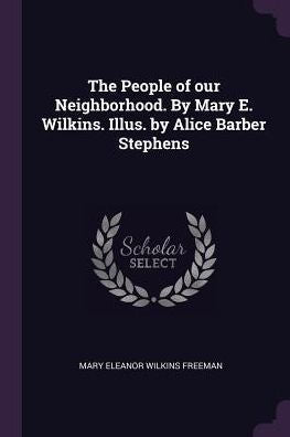 The People Of Our Neighborhood. By Mary E. Wilkins. Illus. By Alice Barber Stephens