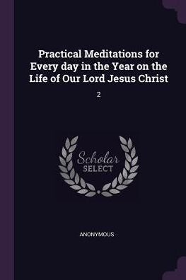 Practical Meditations For Every Day In The Year On The Life Of Our Lord Jesus Christ: 2