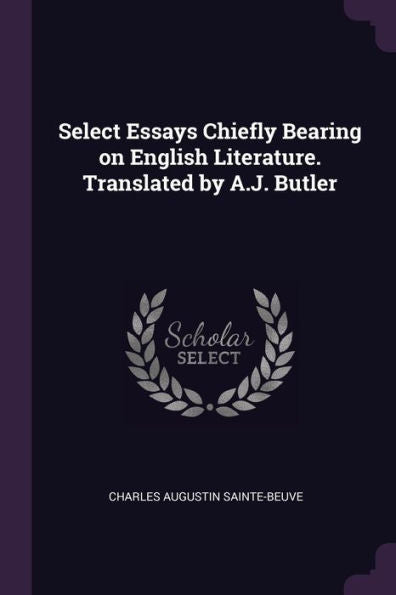 Select Essays Chiefly Bearing On English Literature. Translated By A.J. Butler