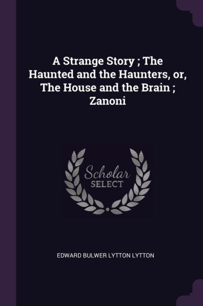 A Strange Story; The Haunted And The Haunters, Or, The House And The Brain; Zanoni