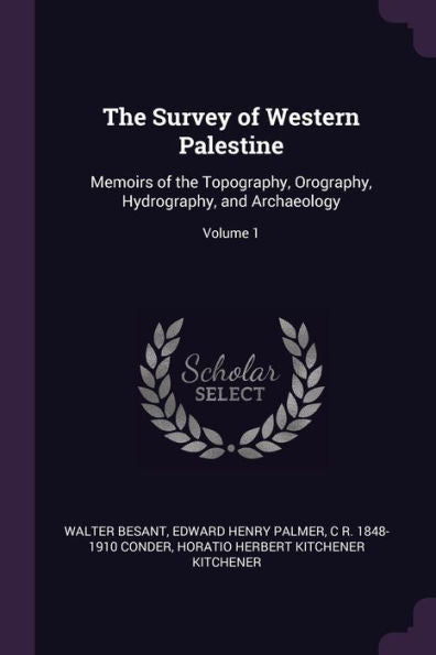 The Survey Of Western Palestine: Memoirs Of The Topography, Orography, Hydrography, And Archaeology; Volume 1