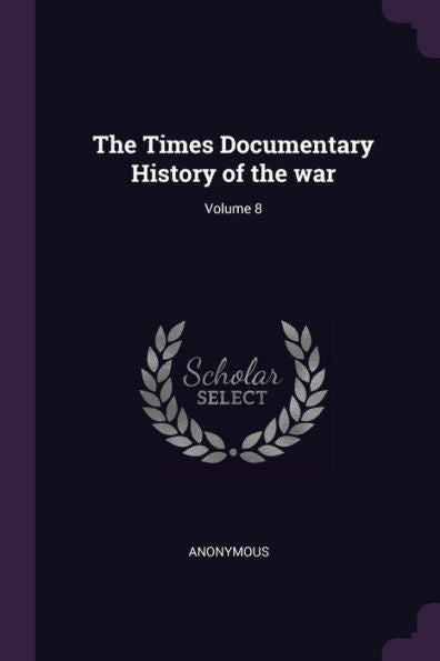 The Times Documentary History Of The War; Volume 8