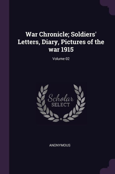 War Chronicle; Soldiers' Letters, Diary, Pictures Of The War 1915; Volume 02