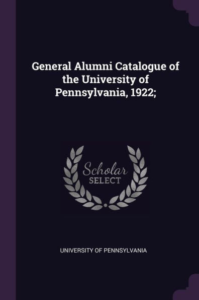 General Alumni Catalogue Of The University Of Pennsylvania, 1922;