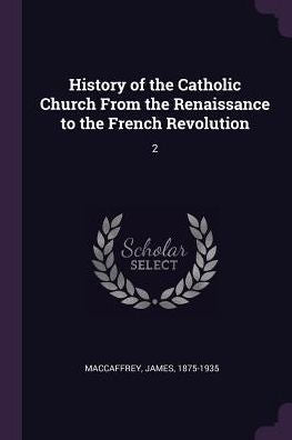 History Of The Catholic Church From The Renaissance To The French Revolution: 2