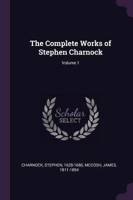 The Complete Works Of Stephen Charnock; Volume 1