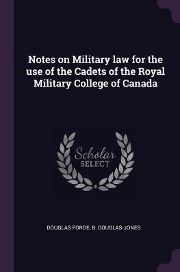 Notes On Military Law For The Use Of The Cadets Of The Royal Military College Of Canada