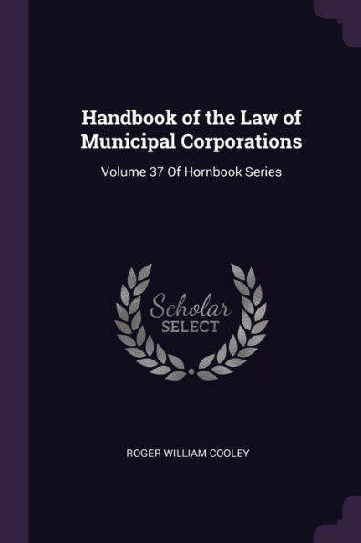 Handbook Of The Law Of Municipal Corporations: Volume 37 Of Hornbook Series