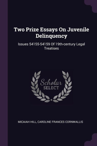 Two Prize Essays On Juvenile Delinquency: Issues 54155-54159 Of 19Th-Century Legal Treatises