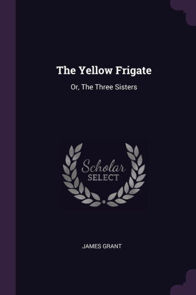 The Yellow Frigate: Or, The Three Sisters