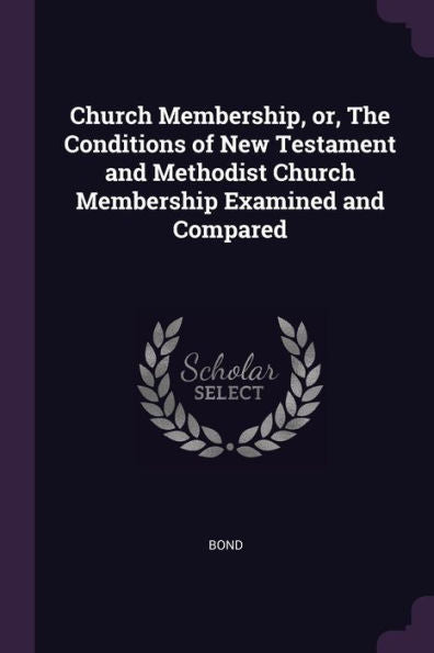 Church Membership, Or, The Conditions Of New Testament And Methodist Church Membership Examined And Compared