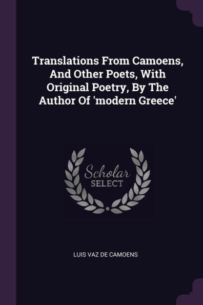 Translations From Camoens, And Other Poets, With Original Poetry, By The Author Of 'Modern Greece'