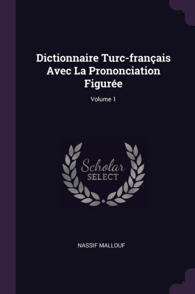Dictionnaire Turc-Fran?Is Avec La Prononciation Figur?; Volume 1