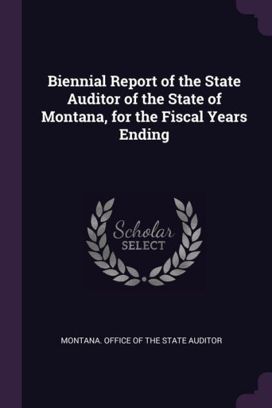 Biennial Report Of The State Auditor Of The State Of Montana, For The Fiscal Years Ending