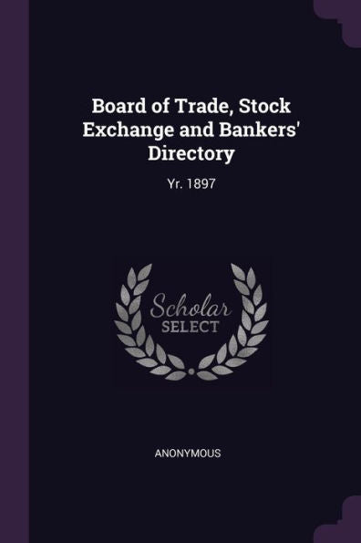 Board Of Trade, Stock Exchange And Bankers' Directory: Yr. 1897