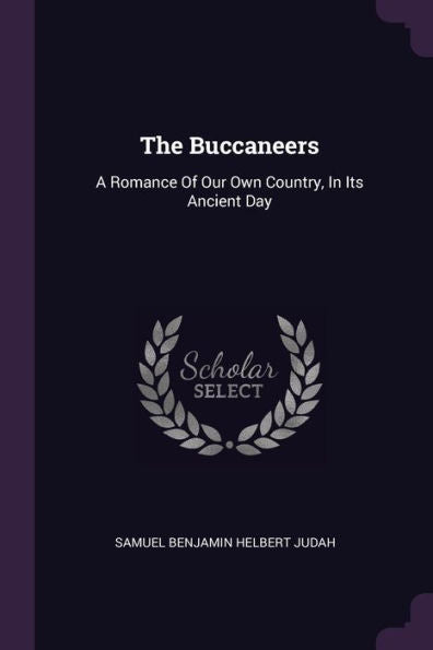 The Buccaneers: A Romance Of Our Own Country, In Its Ancient Day