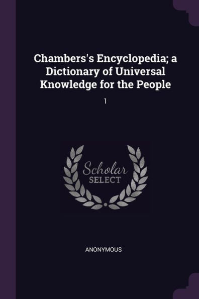 Chambers's Encyclopedia; A Dictionary Of Universal Knowledge For The People: 1