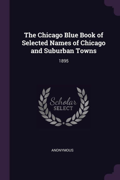 The Chicago Blue Book Of Selected Names Of Chicago And Suburban Towns: 1895