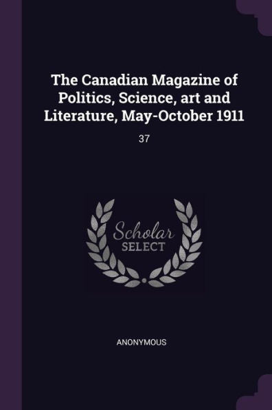 The Canadian Magazine Of Politics, Science, Art And Literature, May-October 1911: 37