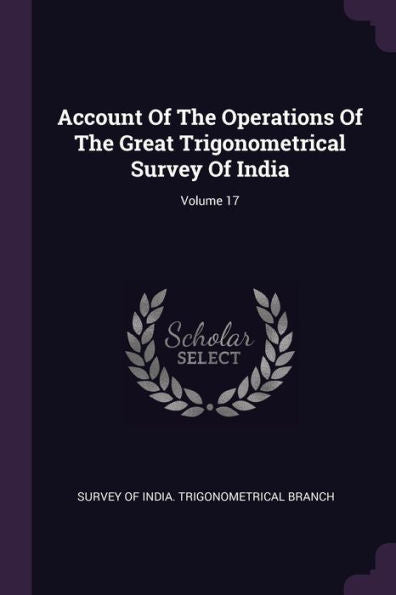Account Of The Operations Of The Great Trigonometrical Survey Of India; Volume 17