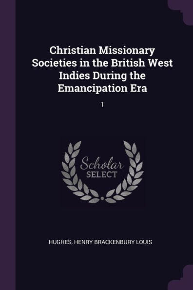 Christian Missionary Societies In The British West Indies During The Emancipation Era: 1