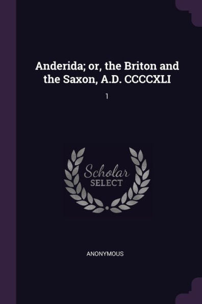 Anderida; Or, The Briton And The Saxon, A.D. Ccccxli: 1