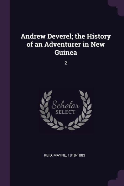 Andrew Deverel; The History Of An Adventurer In New Guinea: 2