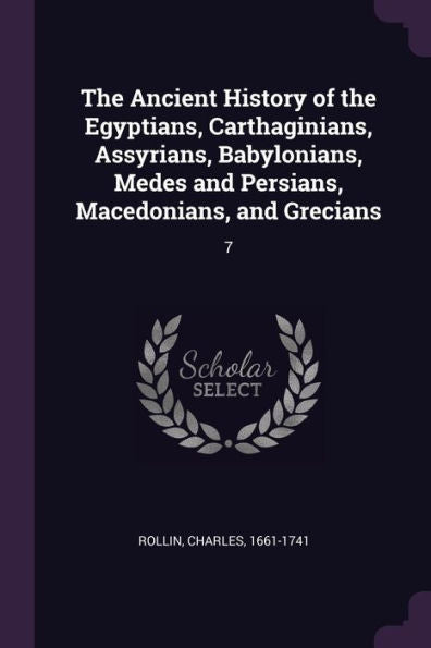 The Ancient History Of The Egyptians, Carthaginians, Assyrians, Babylonians, Medes And Persians, Macedonians, And Grecians: 7