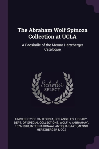 The Abraham Wolf Spinoza Collection At Ucla: A Facsimile Of The Menno Hertzberger Catalogue