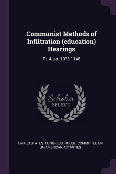 Communist Methods Of Infiltration (Education) Hearings: Pt. 4, Pp. 1073-1148