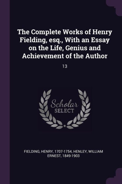 The Complete Works Of Henry Fielding, Esq., With An Essay On The Life, Genius And Achievement Of The Author: 13
