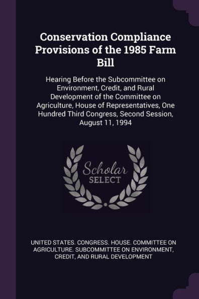 Conservation Compliance Provisions Of The 1985 Farm Bill: Hearing Before The Subcommittee On Environment, Credit, And Rural Development Of The ... Congress, Second Session, August 11, 1994