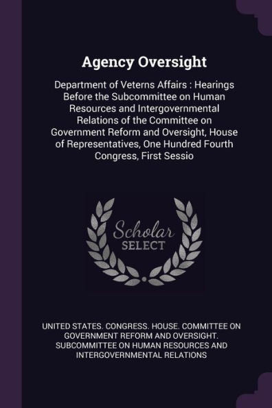 Agency Oversight: Department Of Veterns Affairs: Hearings Before The Subcommittee On Human Resources And Intergovernmental Relations Of The Committee ... One Hundred Fourth Congress, First Sessio