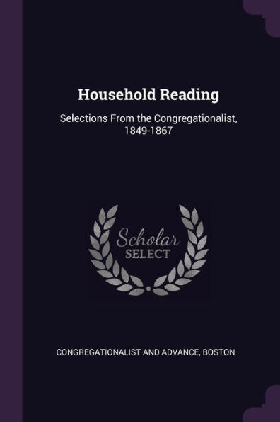 Household Reading: Selections From The Congregationalist, 1849-1867