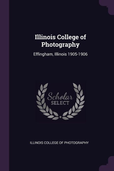 Illinois College Of Photography: Effingham, Illinois 1905-1906