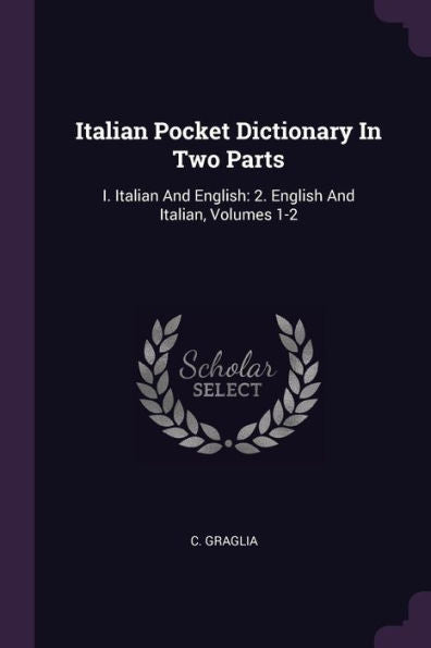 Italian Pocket Dictionary In Two Parts: I. Italian And English: 2. English And Italian, Volumes 1-2