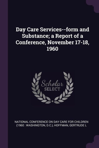 Day Care Services--Form And Substance; A Report Of A Conference, November 17-18, 1960