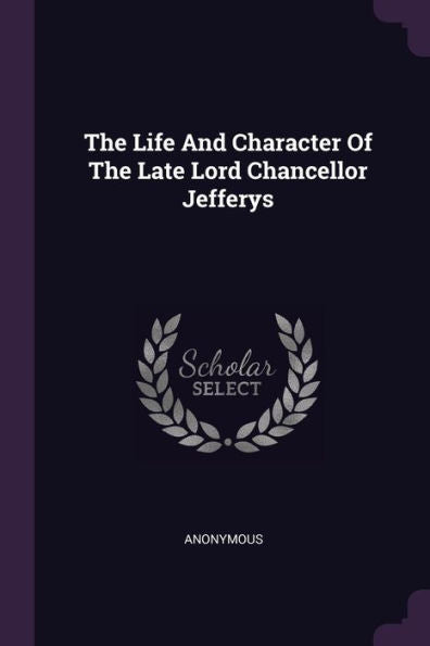 The Life And Character Of The Late Lord Chancellor Jefferys