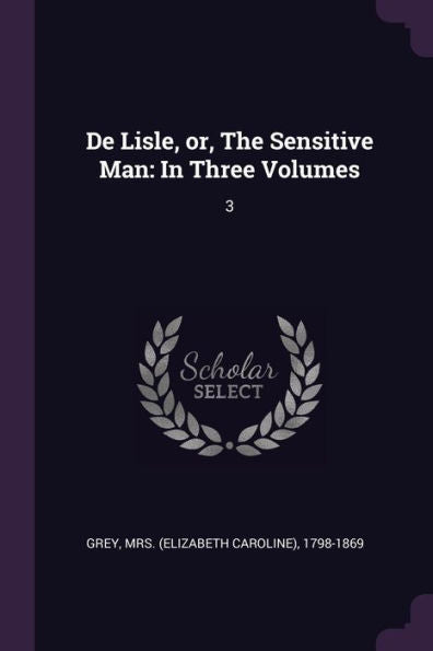 De Lisle, Or, The Sensitive Man: In Three Volumes: 3