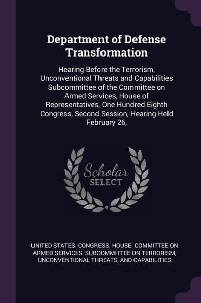 Department Of Defense Transformation: Hearing Before The Terrorism, Unconventional Threats And Capabilities Subcommittee Of The Committee On Armed ... Second Session, Hearing Held February 26,