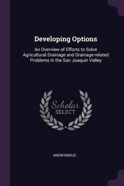 Developing Options: An Overview Of Efforts To Solve Agricultural Drainage And Drainage-Related Problems In The San Joaquin Valley