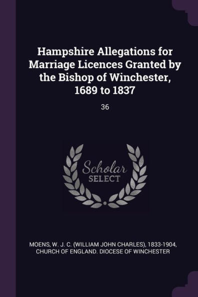 Hampshire Allegations For Marriage Licences Granted By The Bishop Of Winchester, 1689 To 1837: 36