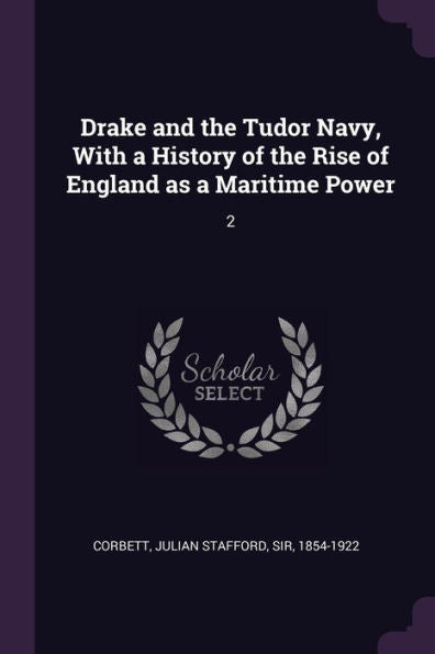 Drake And The Tudor Navy, With A History Of The Rise Of England As A Maritime Power: 2