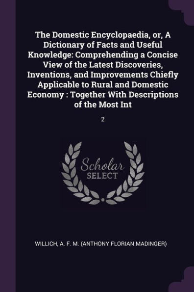 The Domestic Encyclopaedia, Or, A Dictionary Of Facts And Useful Knowledge: Comprehending A Concise View Of The Latest Discoveries, Inventions, And ... Together With Descriptions Of The Most Int: 2