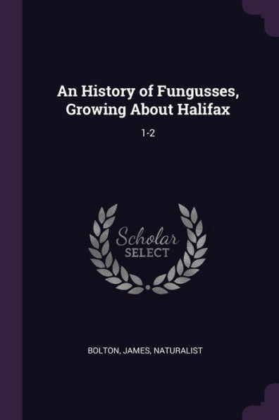 An History Of Fungusses, Growing About Halifax: 1-2