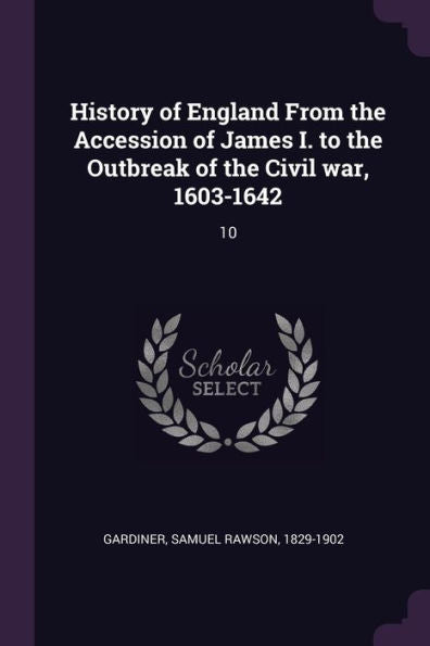 History Of England From The Accession Of James I. To The Outbreak Of The Civil War, 1603-1642: 10