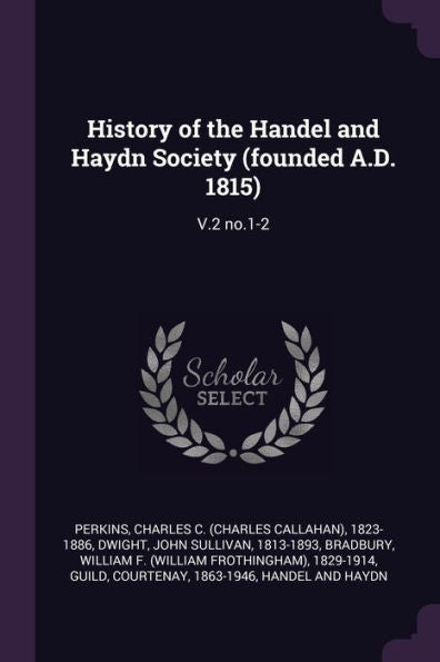 History Of The Handel And Haydn Society (Founded A.D. 1815): V.2 No.1-2