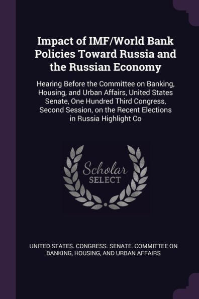 Impact Of Imf/World Bank Policies Toward Russia And The Russian Economy: Hearing Before The Committee On Banking, Housing, And Urban Affairs, United ... The Recent Elections In Russia Highlight Co