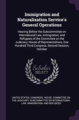 Immigration And Naturalization Service's General Operations: Hearing Before The Subcommittee On International Law, Immigration, And Refugees Of The ... Third Congress, Second Session, October