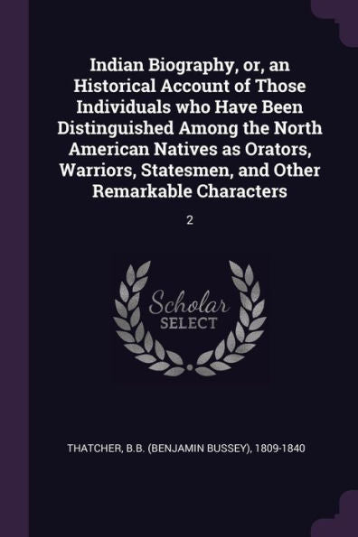 Indian Biography, Or, An Historical Account Of Those Individuals Who Have Been Distinguished Among The North American Natives As Orators, Warriors, Statesmen, And Other Remarkable Characters: 2